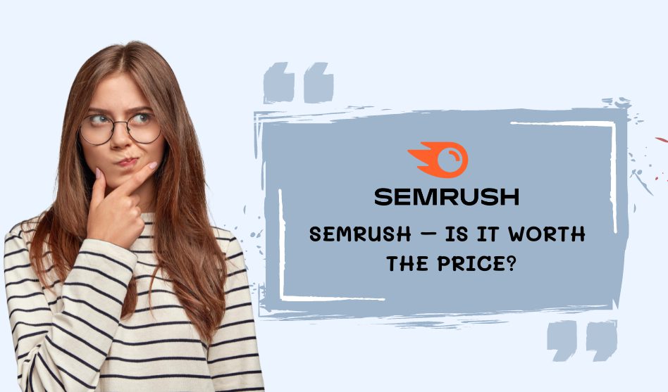 SEMrush – Is it worth the price?