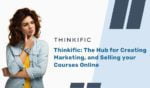 Thinkific : The Hub for Creating Marketing, and Selling your Courses Online