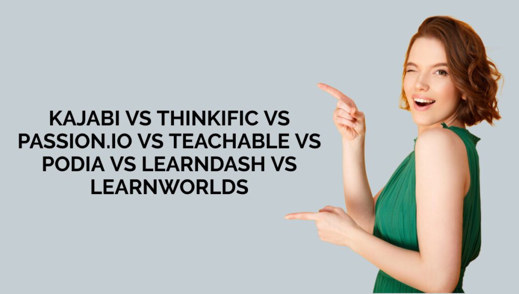 Kajabi vs Thinkific vs Passion.io vs Teachable vs Podia vs Learndash vs Learnworlds