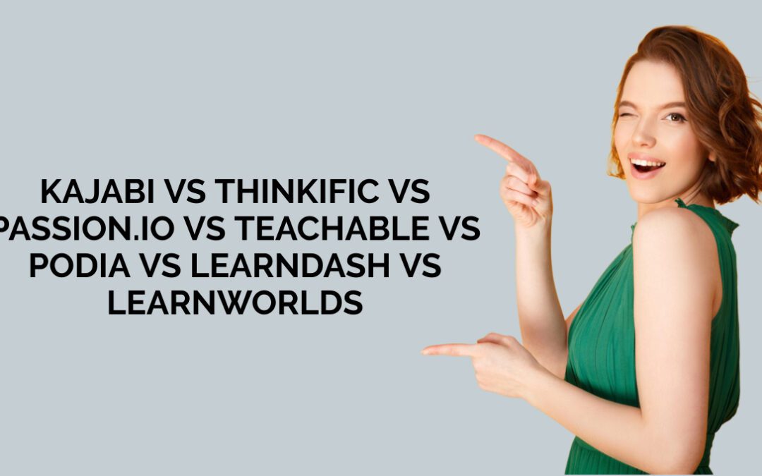 Kajabi vs Thinkific vs Passion.io vs Teachable vs Podia vs Learndash vs Learnworlds