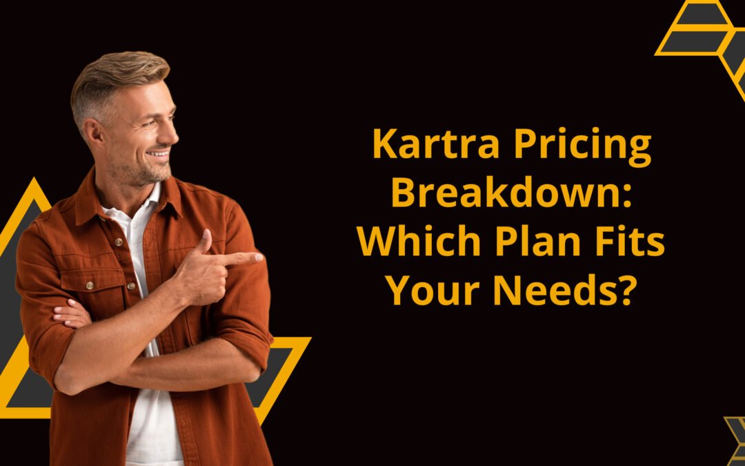 Kartra Pricing: Plans, Features, and Value 