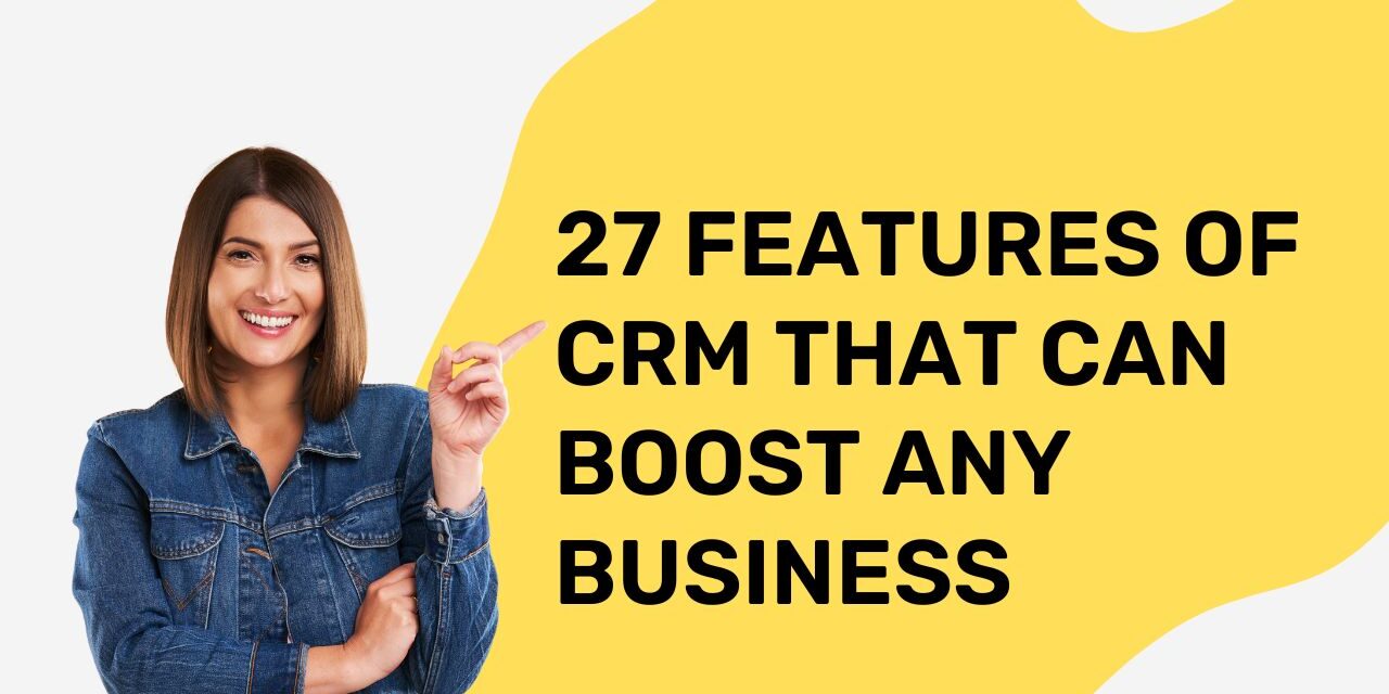 27 Features of CRM That Can Boost Any Business