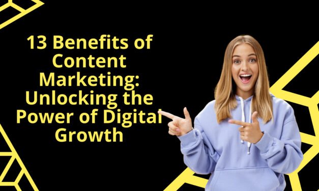 13 Benefits of Content Marketing: Unlocking the Power of Digital Growth