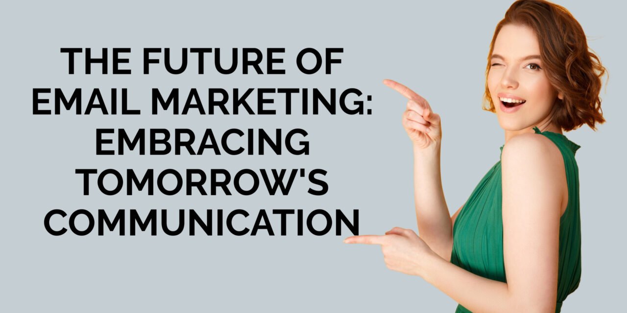 The Future of Email Marketing: Embracing Tomorrow’s Communication