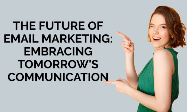 The Future of Email Marketing: Embracing Tomorrow’s Communication