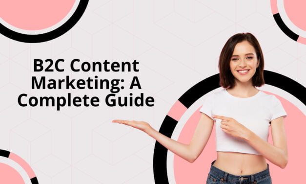 B2C Content Marketing: A Complete Guide 