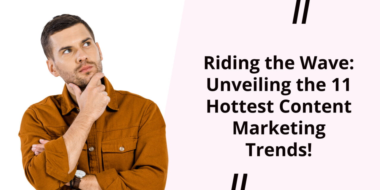 Riding the Wave: Unveiling the 11 Hottest Content Marketing Trends!