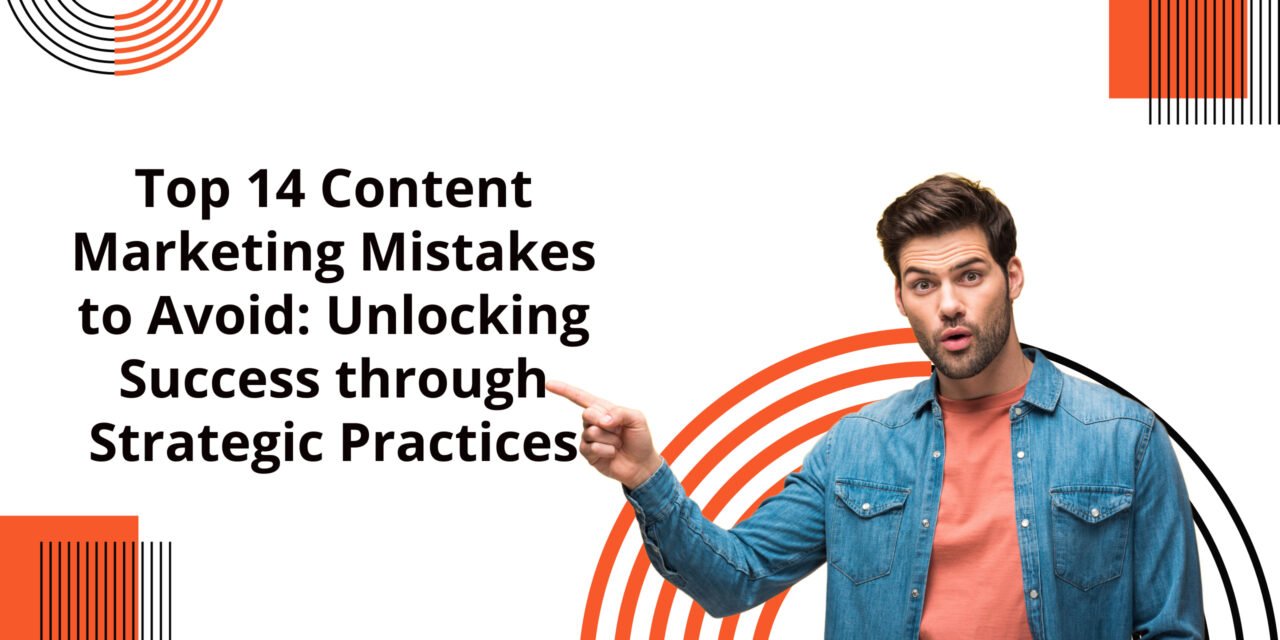 Top 14 Content Marketing Mistakes to Avoid: Unlocking Success through Strategic Practices
