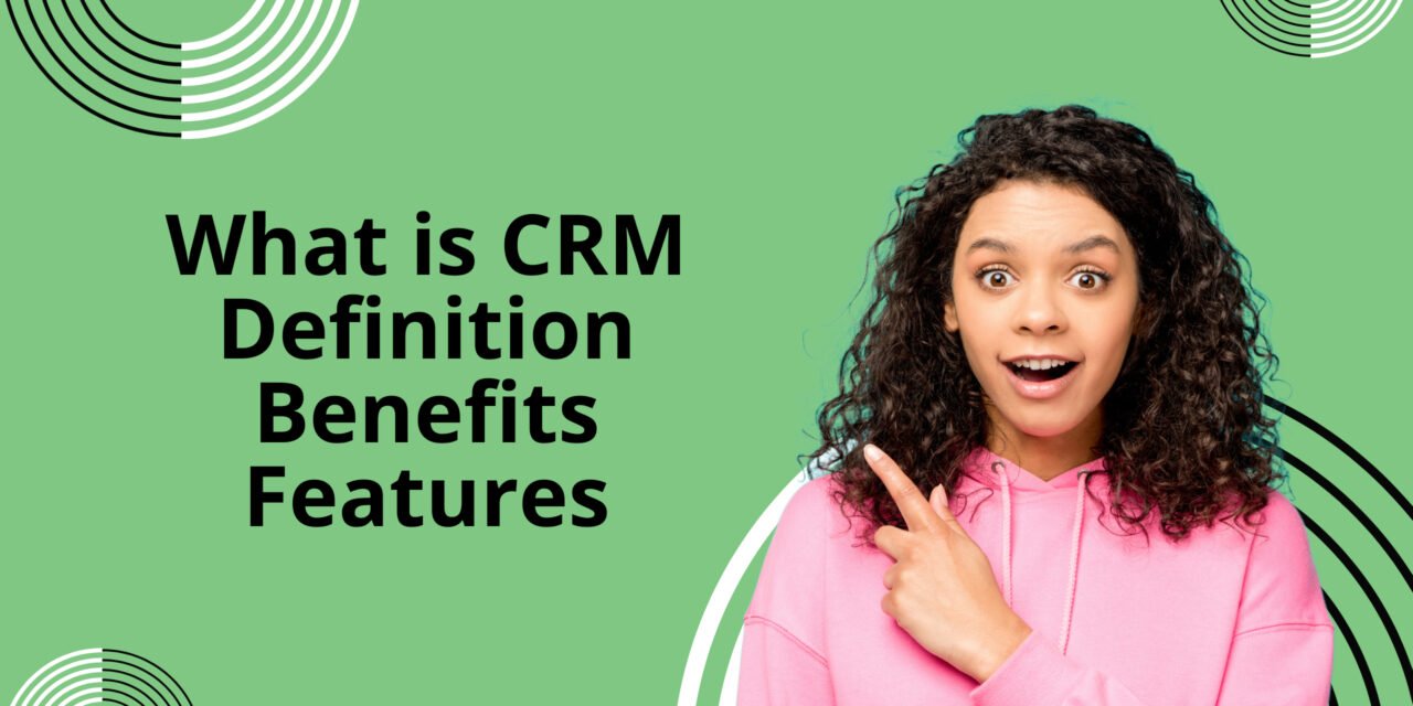 What is CRM? Definition, Benefits, and Features