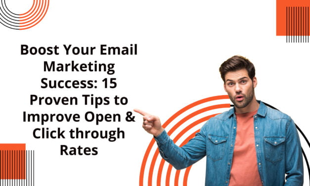 Boost Your Email Marketing Success: 15 Proven Tips to Improve Open & Click through Rates
