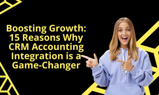 Boosting Growth: 15 Reasons Why CRM Accounting Integration is a Game-Changer