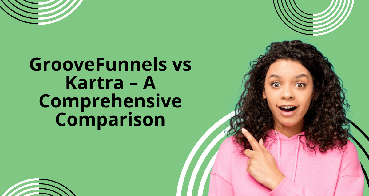 GrooveFunnels vs Kartra – A Comprehensive Comparison 
