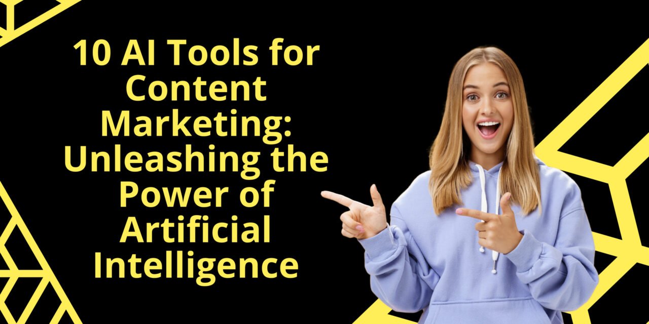 10 AI Tools for Content Marketing: Unleashing the Power of Artificial Intelligence