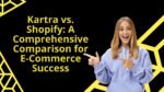 Kartra vs Shopify – A Comprehensive Comparison 