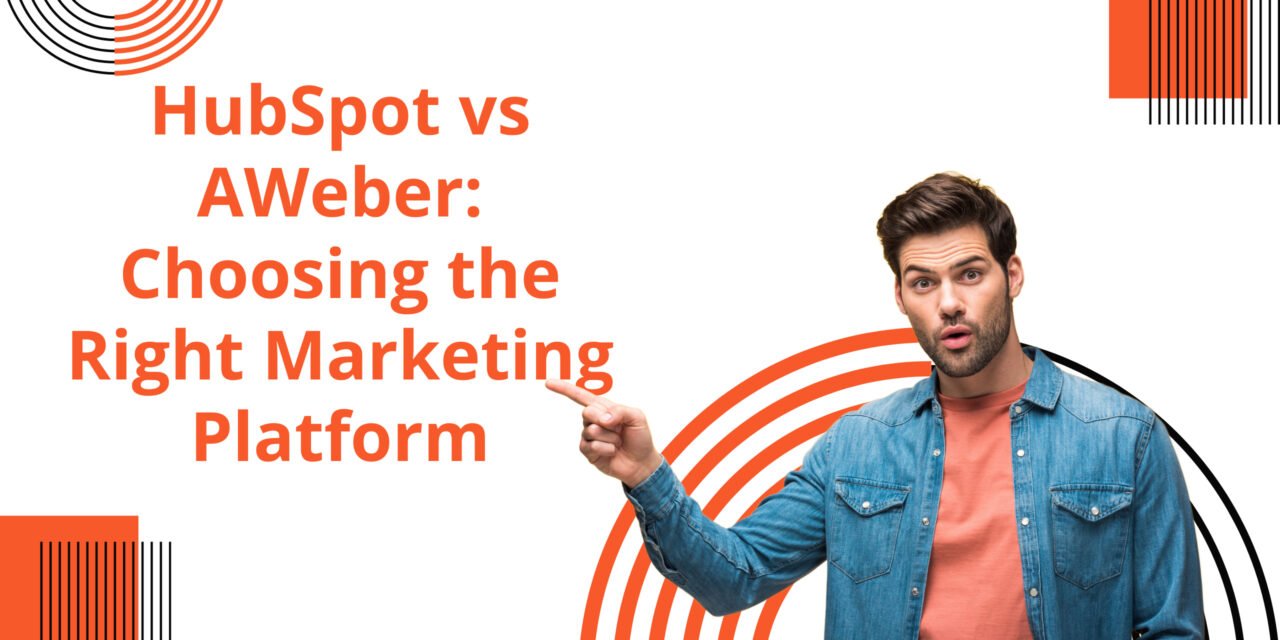 HubSpot vs AWeber: Choosing the Right Marketing Platform