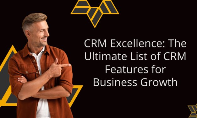 CRM Excellence: The Ultimate List of CRM Features for Business Growth