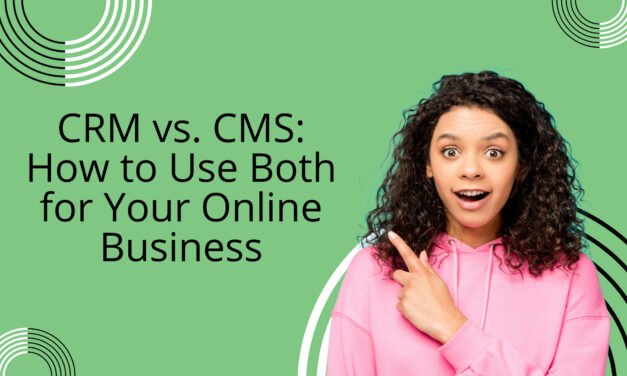 CRM vs. CMS: How to Use Both for Your Online Business
