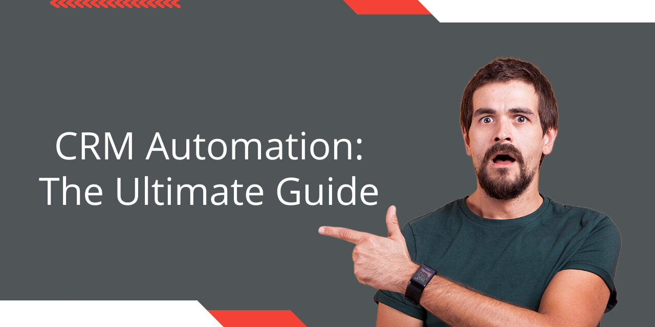 CRM Automation: A Game-Changer for Your Business ? The Ultimate Guide