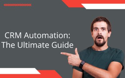 CRM Automation: A Game-Changer for Your Business ? The Ultimate Guide