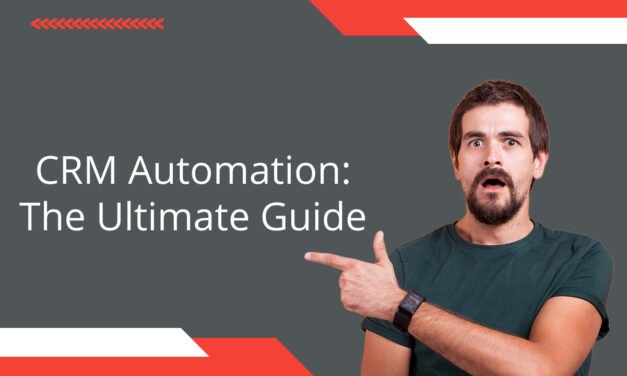 CRM Automation: A Game-Changer for Your Business ? The Ultimate Guide