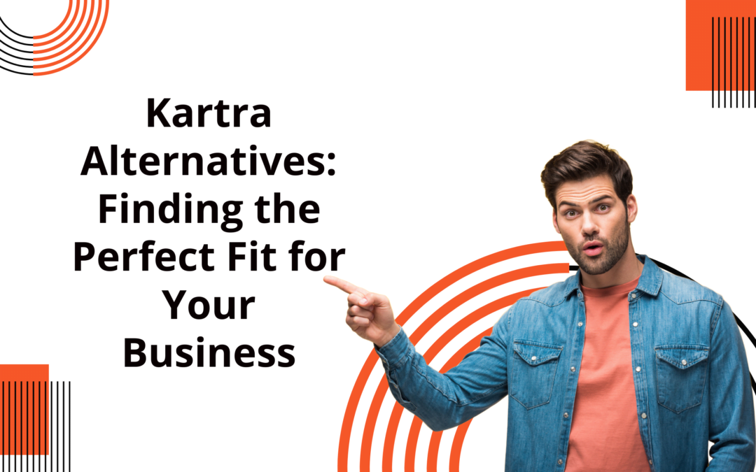 Kartra Alternatives: Finding the Perfect Fit for Your Business