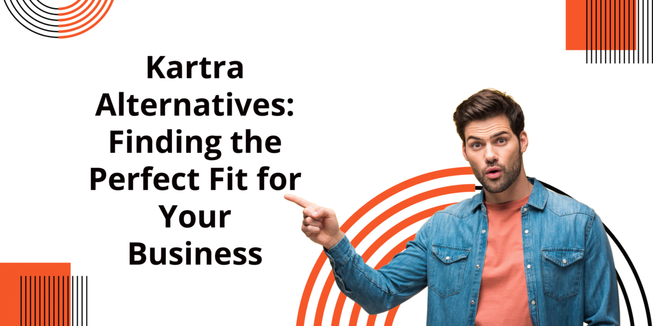 Kartra Alternatives: Finding the Perfect Fit for Your Business