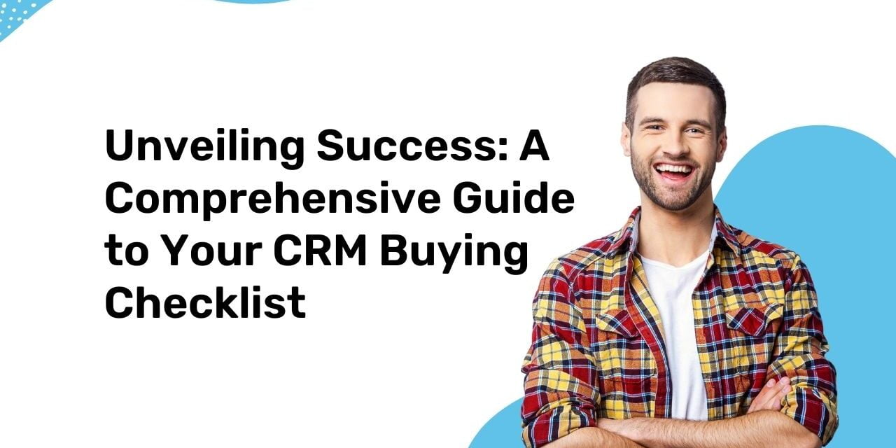 Unveiling Success: A Comprehensive Guide to Your CRM Buying Checklist