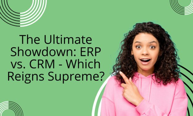 The Ultimate Showdown: ERP vs. CRM – Which Reigns Supreme?