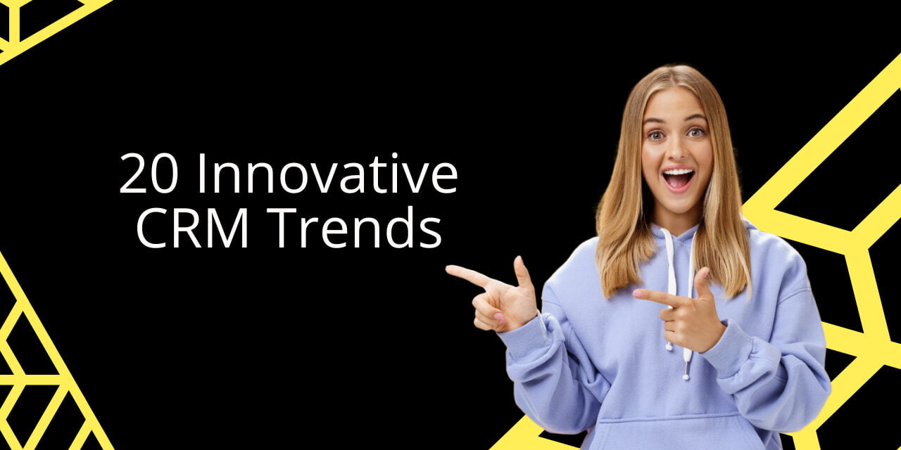20 Innovative CRM Trends: Embracing the Future of Customer Relationship Management!
