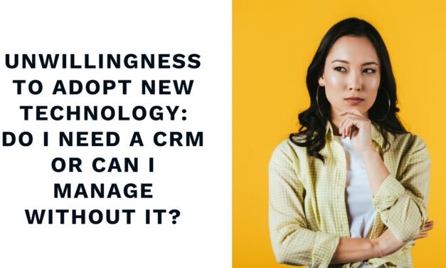 Unwillingness to Adopt New Technology: Do I Need a CRM or Can I Manage Without It?