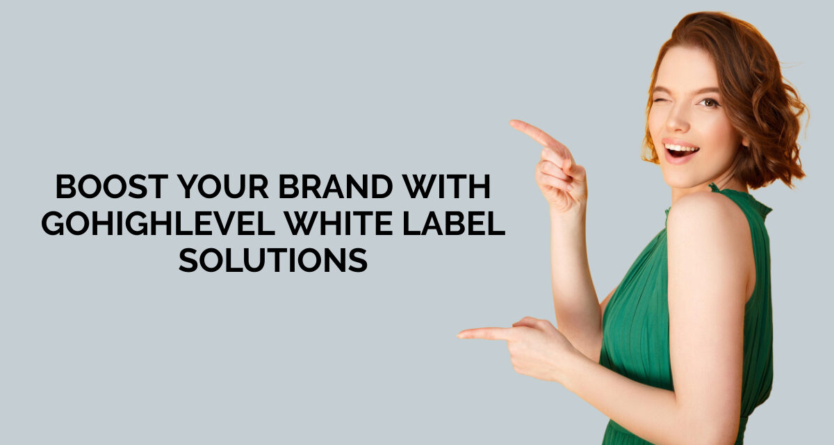 Boost Your Brand with GoHighLevel White Label Solutions