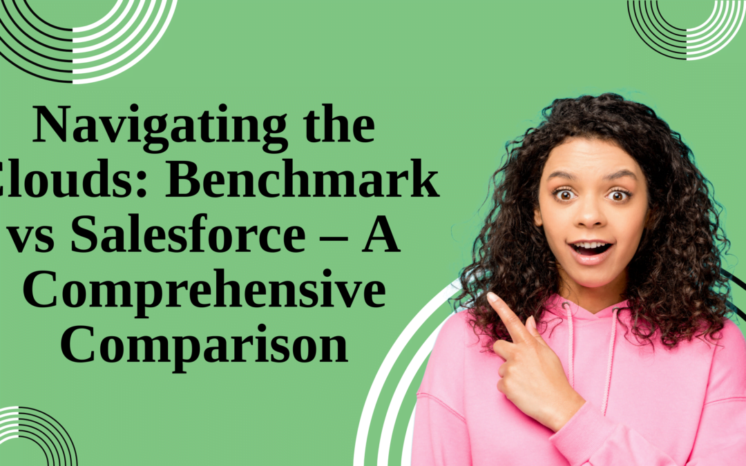 Navigating the Clouds: Benchmark vs. Salesforce – A Comprehensive Comparison