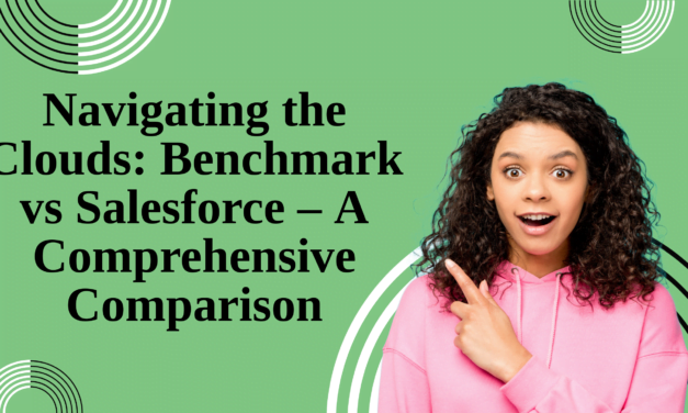 Navigating the Clouds: Benchmark vs. Salesforce – A Comprehensive Comparison