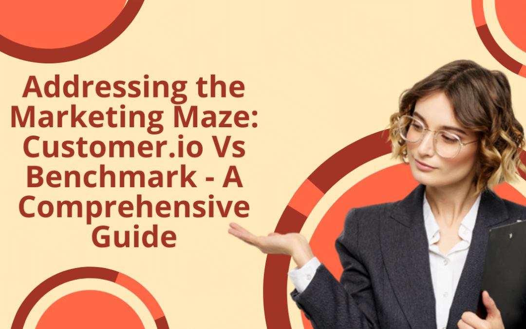 Addressing the Marketing Maze: Customer.io Vs Benchmark – A Comprehensive Guide
