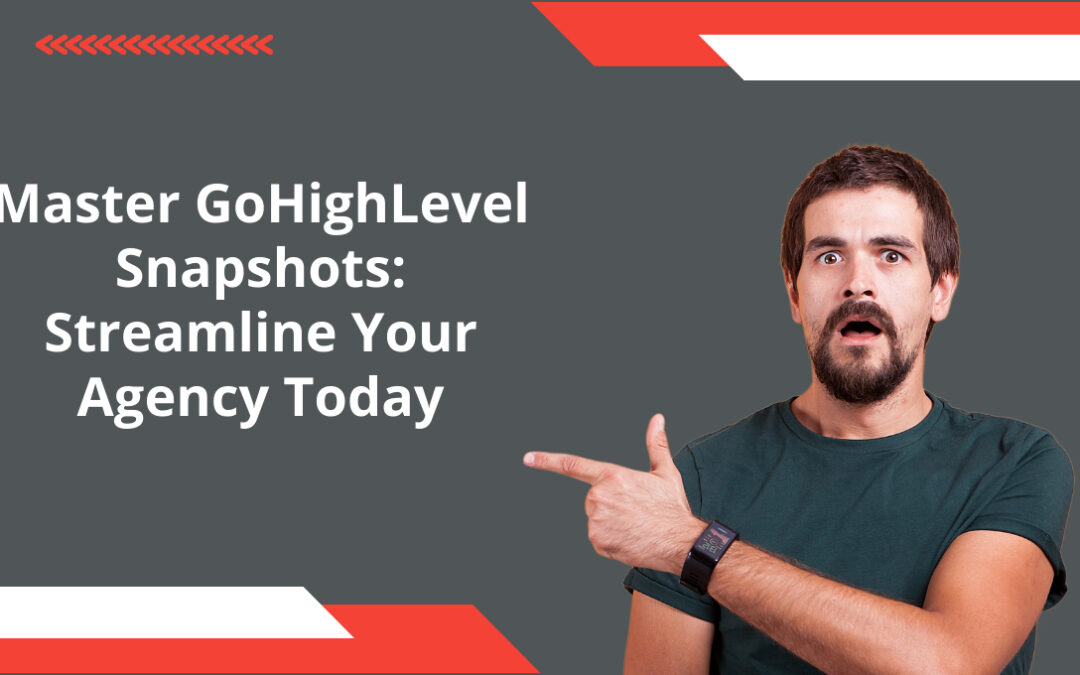 Master GoHighLevel Snapshots: Streamline Your Agency Today