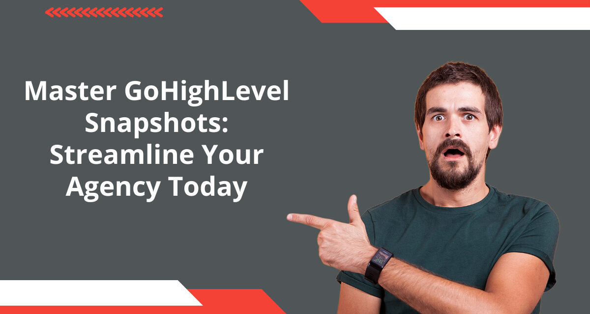 Master GoHighLevel Snapshots: Streamline Your Agency Today