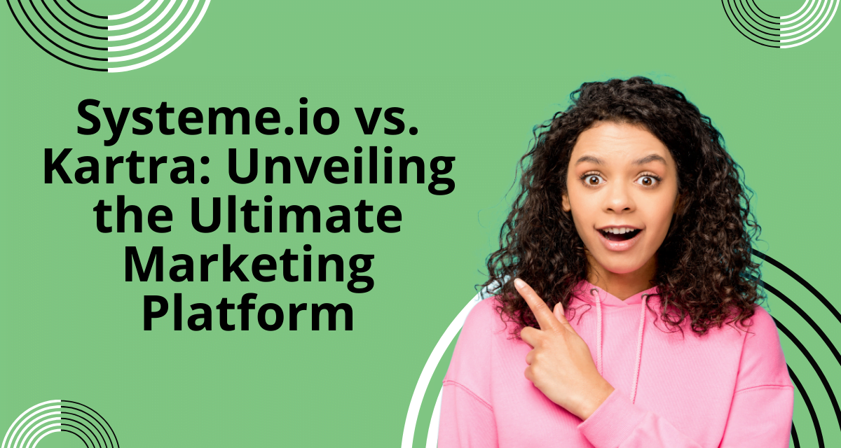 Systeme.io vs Kartra – A Comprehensive Comparison 