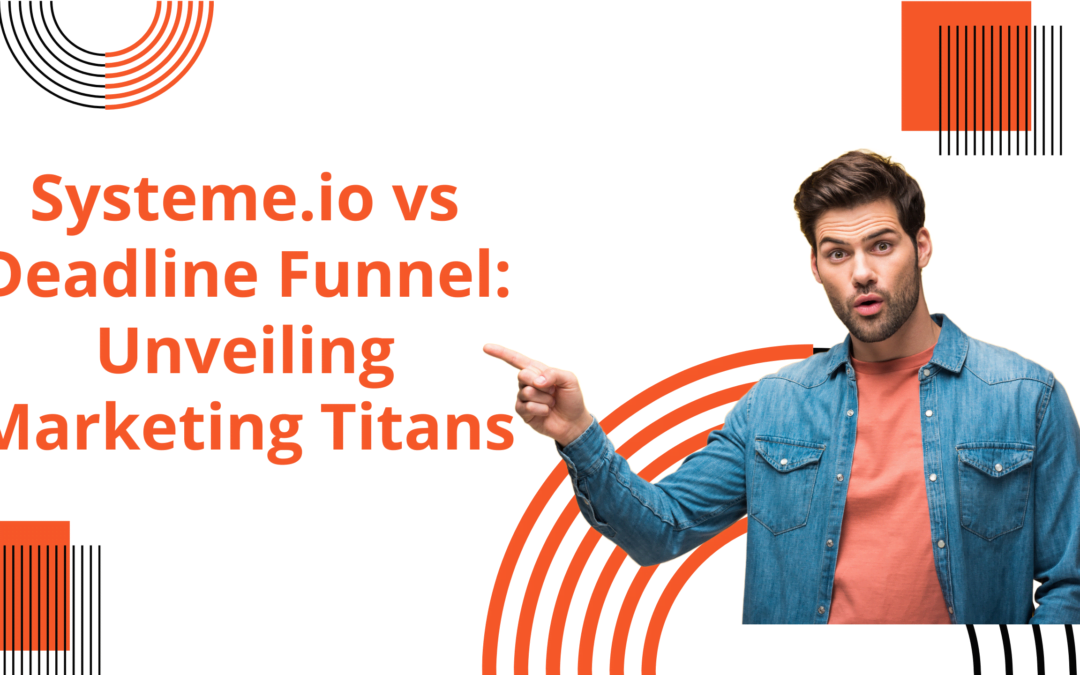 Systeme.io vs Deadline Funnel: Unveiling Marketing Titans