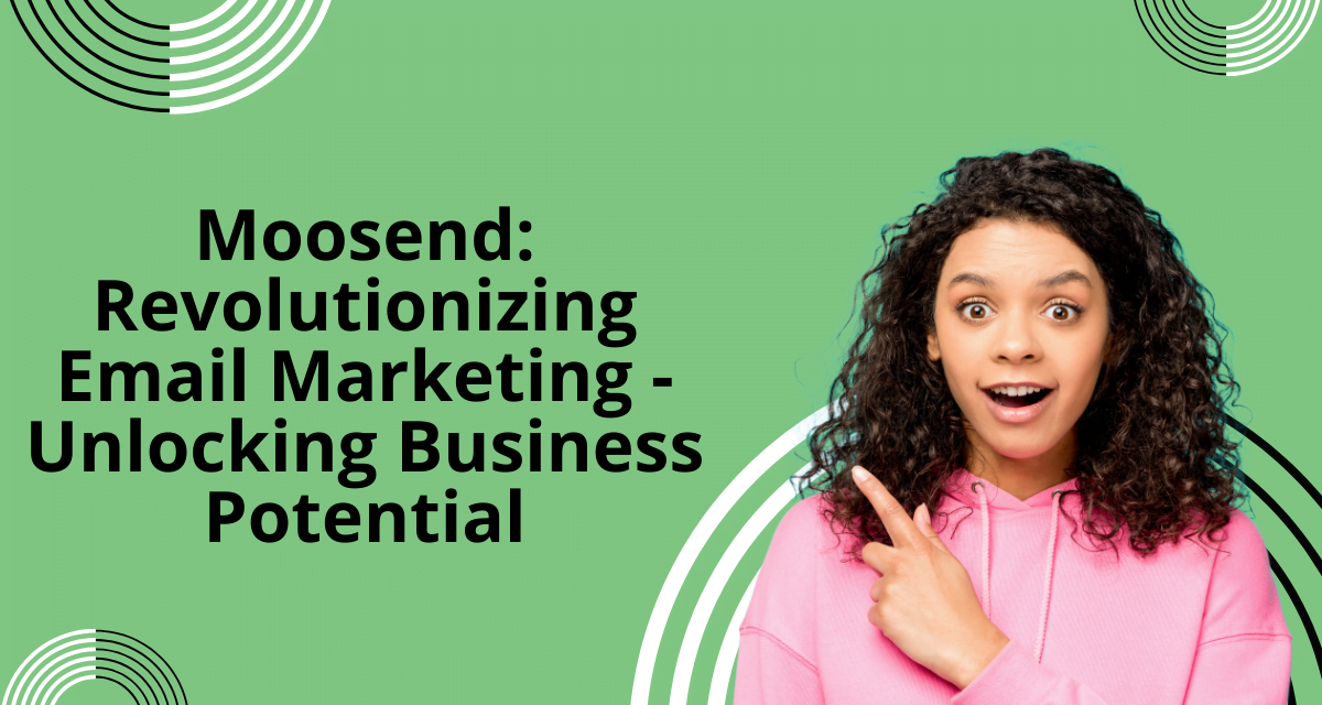 Moosend: Revolutionizing Email Marketing – Unlocking Business Potential