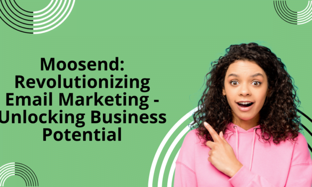 Moosend: Revolutionizing Email Marketing – Unlocking Business Potential