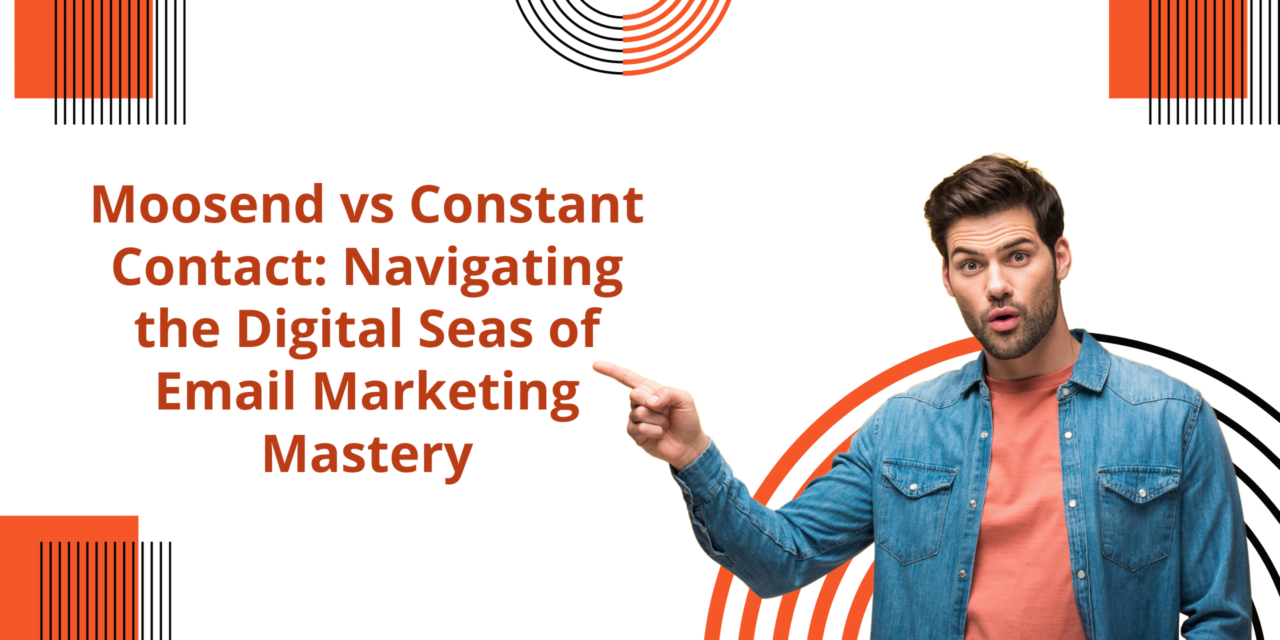 Moosend vs Constant Contact: Navigating the Digital Seas of Email Marketing Mastery