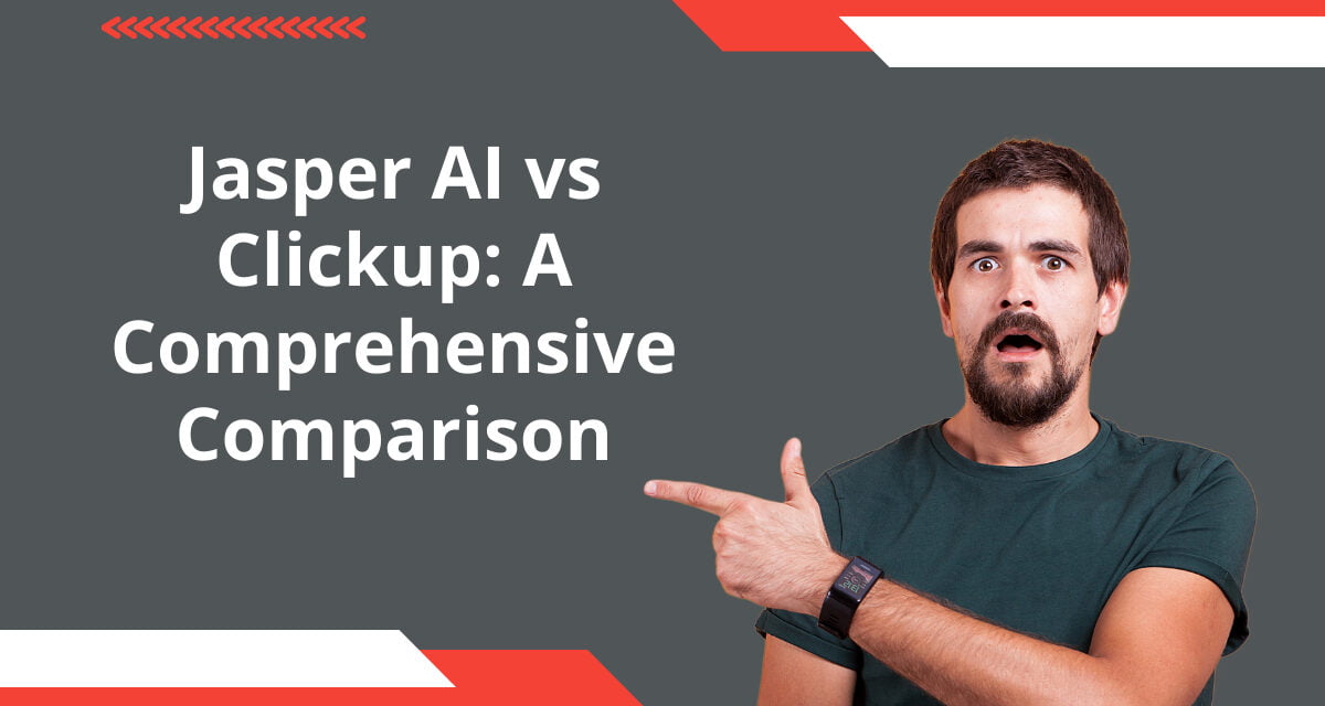 Jasper AI vs Clickup: A Comprehensive Comparison