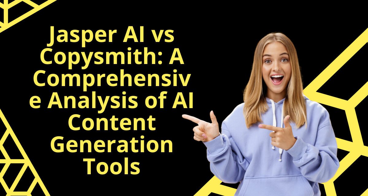 Jasper AI vs Copysmith: A Comprehensive Analysis of AI Content Generation Tools