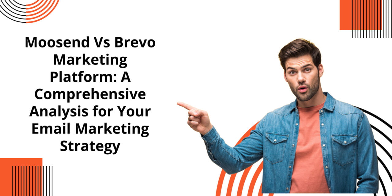 Moosend Vs Brevo Marketing Platform: A Comprehensive Analysis for Your Email Marketing Strategy