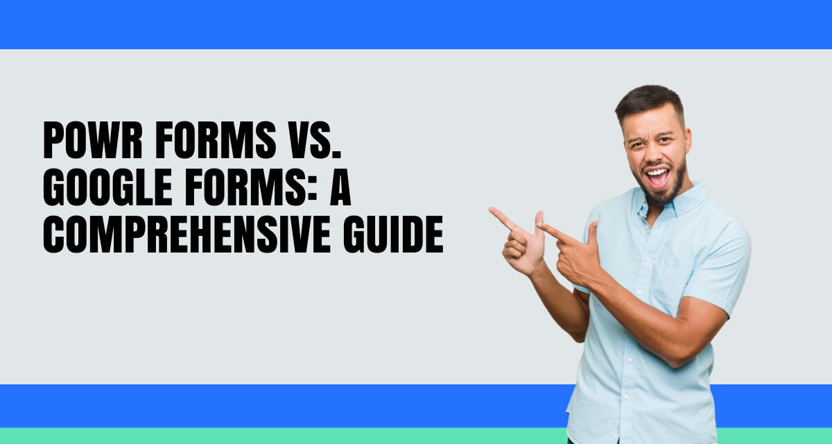 Powr Forms vs. Google Forms: A Comprehensive Guide