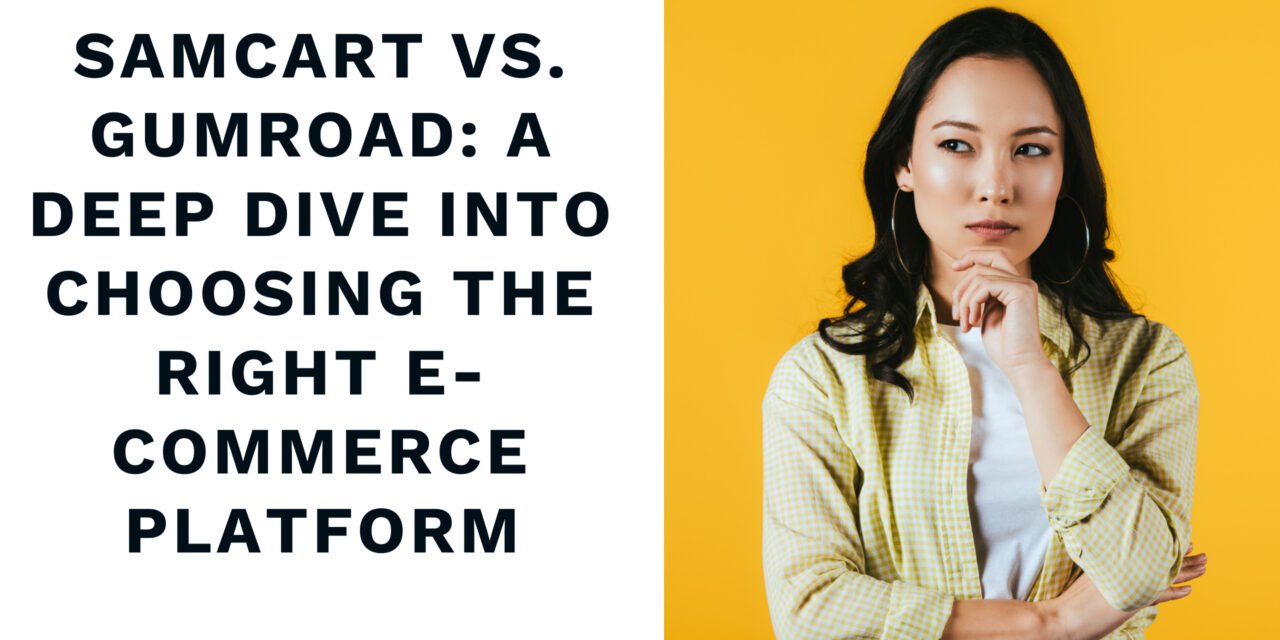 SamCart vs. Gumroad: A Deep Dive into Choosing the Right E-commerce Platform