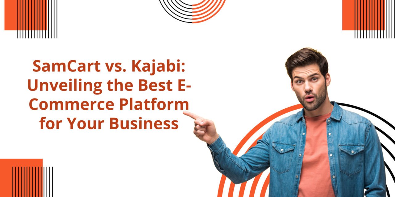 SamCart vs. Kajabi: Unveiling the Best E-Commerce Platform for Your Business