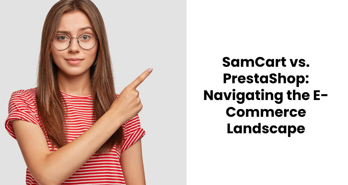 SamCart vs. PrestaShop: Navigating the E-Commerce Landscape