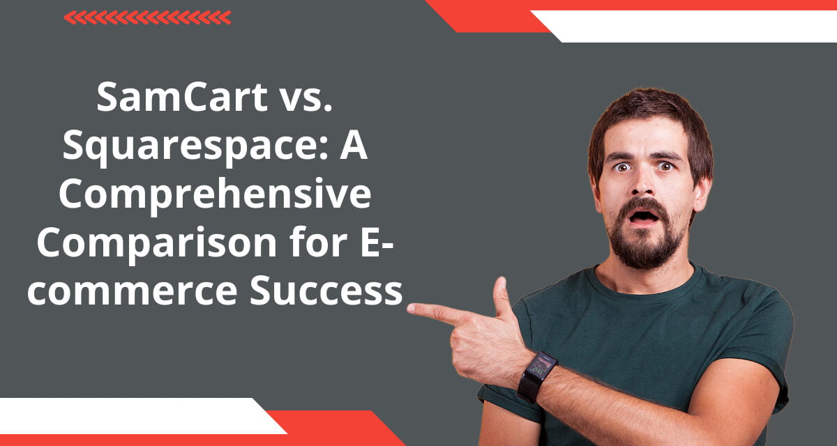 SamCart vs. Squarespace: A Comprehensive Comparison for E-commerce Success