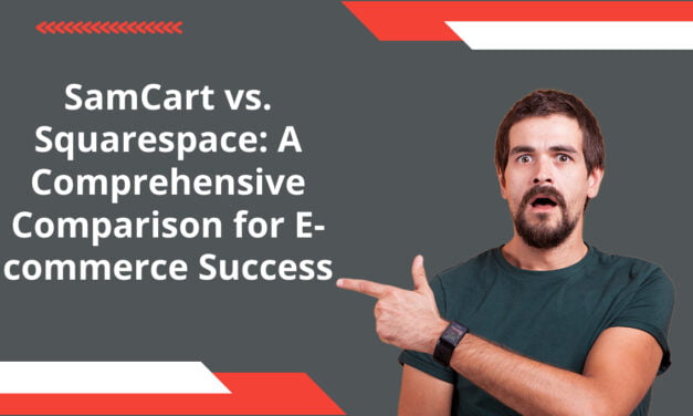 SamCart vs. Squarespace: A Comprehensive Comparison for E-commerce Success